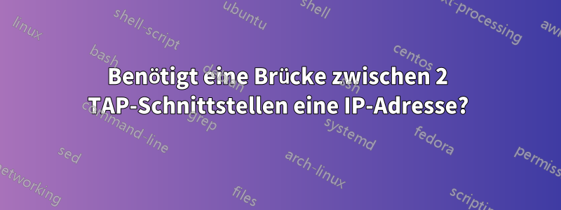 Benötigt eine Brücke zwischen 2 TAP-Schnittstellen eine IP-Adresse?