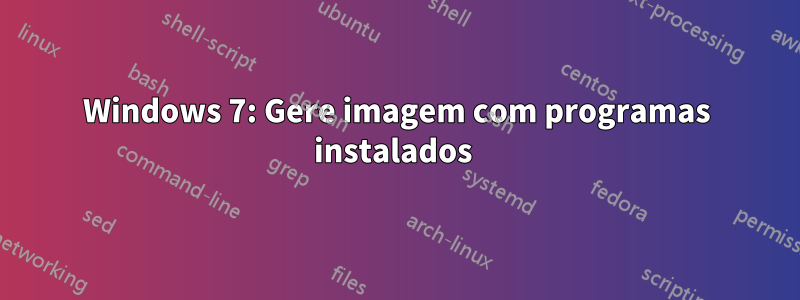 Windows 7: Gere imagem com programas instalados 