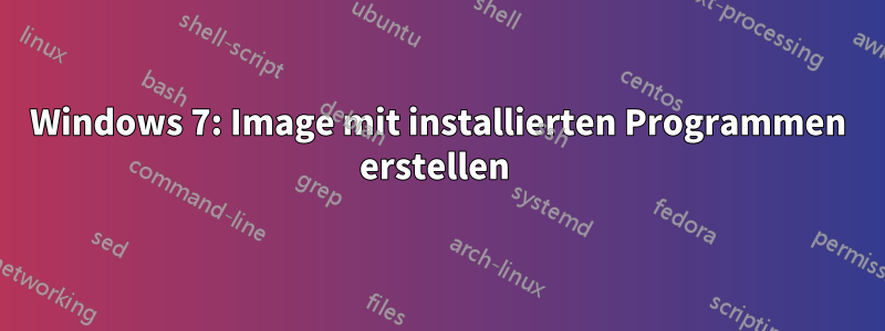 Windows 7: Image mit installierten Programmen erstellen 