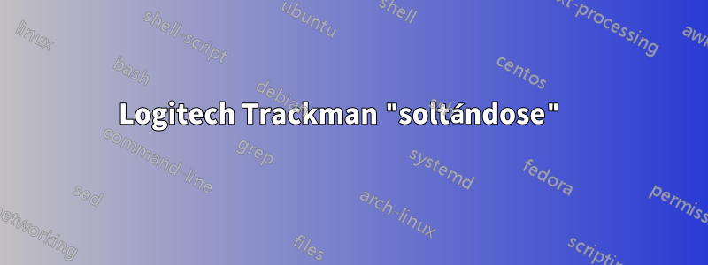 Logitech Trackman "soltándose" 