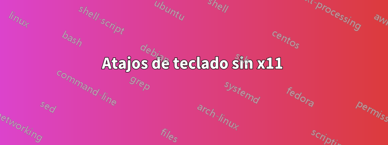 Atajos de teclado sin x11