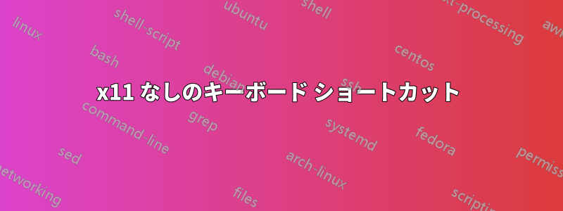 x11 なしのキーボード ショートカット