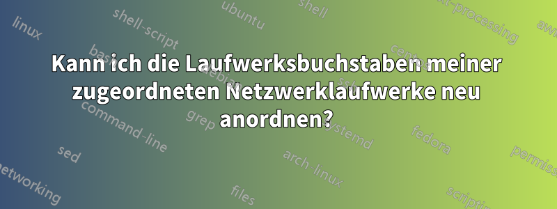 Kann ich die Laufwerksbuchstaben meiner zugeordneten Netzwerklaufwerke neu anordnen?