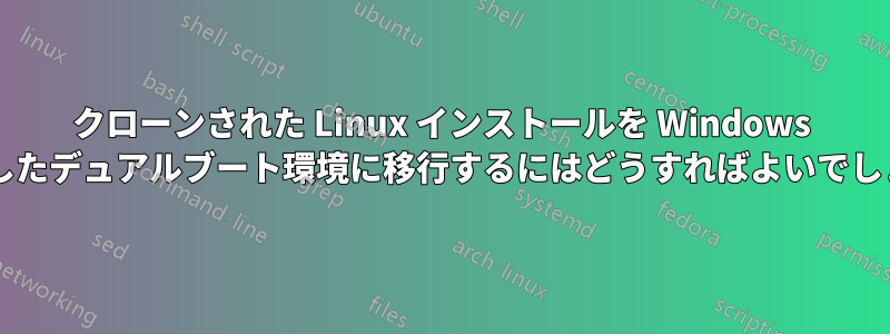 クローンされた Linux インストールを Windows と並行したデュアルブート環境に移行するにはどうすればよいでしょうか?