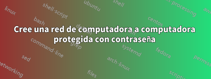 Cree una red de computadora a computadora protegida con contraseña