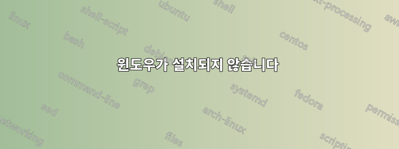 윈도우가 설치되지 않습니다