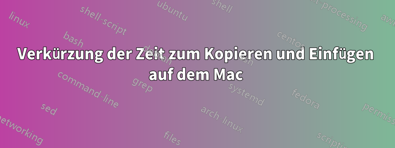 Verkürzung der Zeit zum Kopieren und Einfügen auf dem Mac