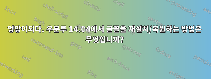 엉망이되다. 우분투 14.04에서 글꼴을 재설치/복원하는 방법은 무엇입니까?