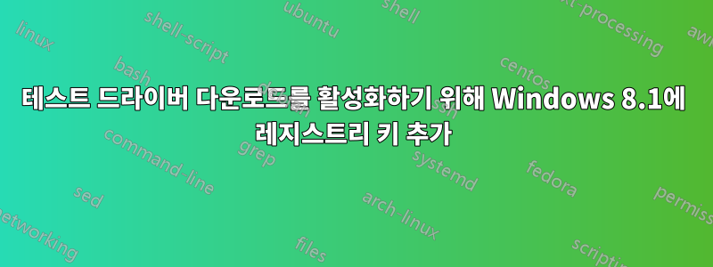 테스트 드라이버 다운로드를 활성화하기 위해 Windows 8.1에 레지스트리 키 추가