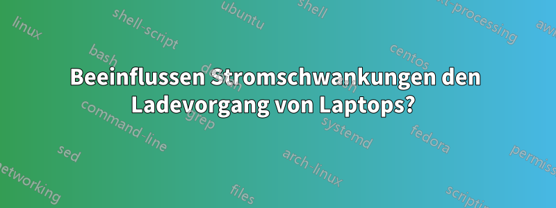 Beeinflussen Stromschwankungen den Ladevorgang von Laptops? 