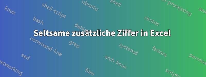 Seltsame zusätzliche Ziffer in Excel