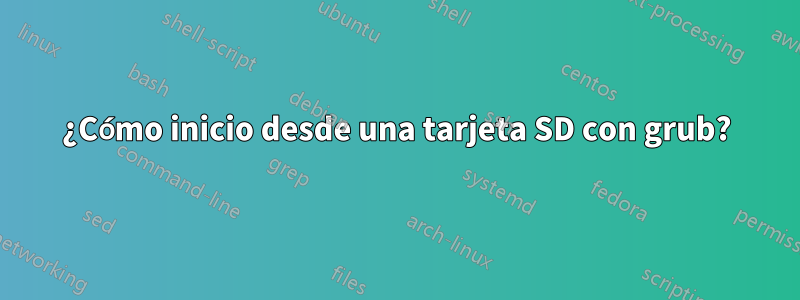 ¿Cómo inicio desde una tarjeta SD con grub?