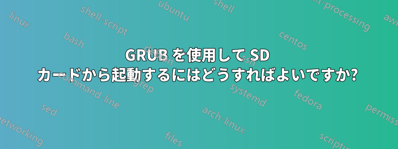 GRUB を使用して SD カードから起動するにはどうすればよいですか?