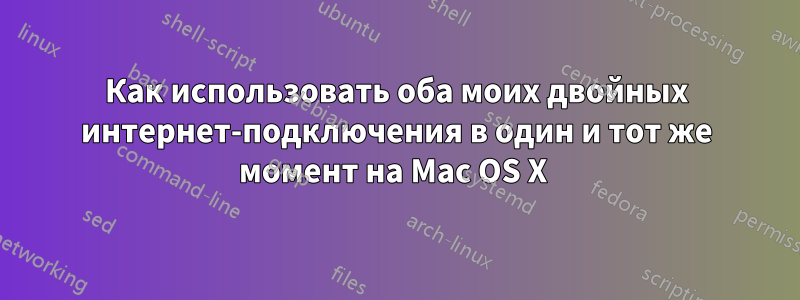 Как использовать оба моих двойных интернет-подключения в один и тот же момент на Mac OS X 