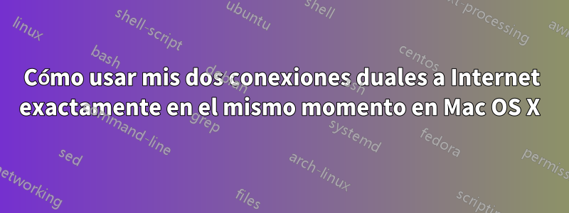 Cómo usar mis dos conexiones duales a Internet exactamente en el mismo momento en Mac OS X 