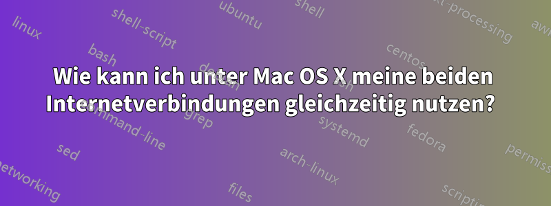 Wie kann ich unter Mac OS X meine beiden Internetverbindungen gleichzeitig nutzen? 