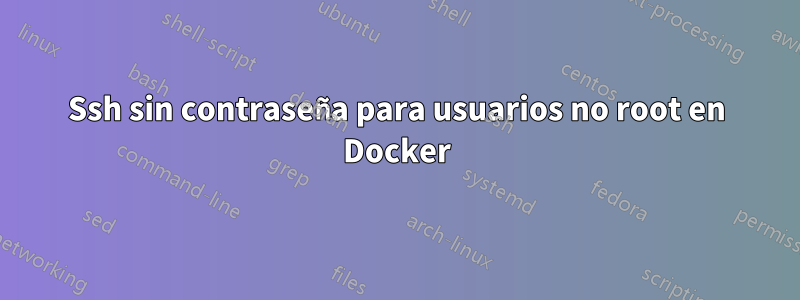 Ssh sin contraseña para usuarios no root en Docker