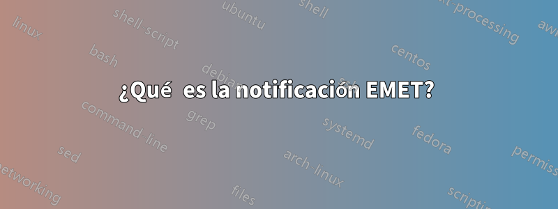 ¿Qué es la notificación EMET?