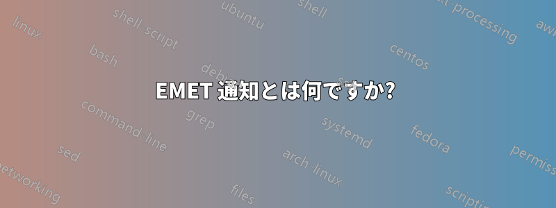 EMET 通知とは何ですか?