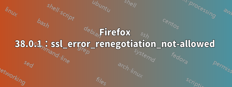 Firefox 38.0.1：ssl_error_renegotiation_not-allowed