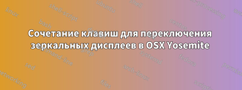 Сочетание клавиш для переключения зеркальных дисплеев в OSX Yosemite