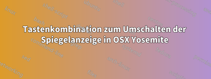 Tastenkombination zum Umschalten der Spiegelanzeige in OSX Yosemite