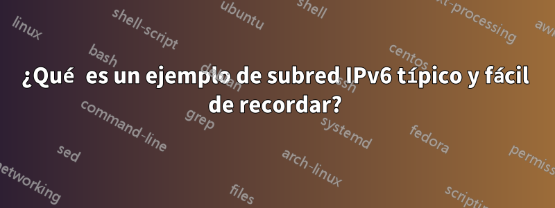 ¿Qué es un ejemplo de subred IPv6 típico y fácil de recordar?