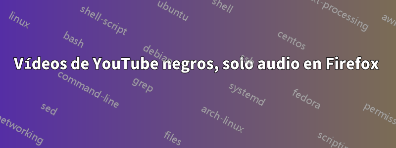 Vídeos de YouTube negros, solo audio en Firefox