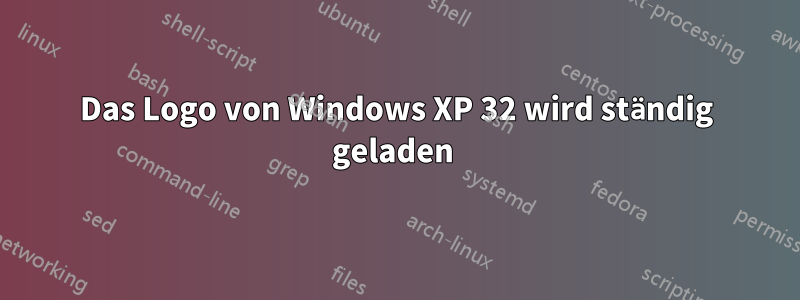 Das Logo von Windows XP 32 wird ständig geladen 