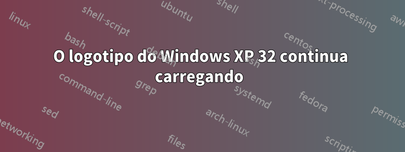 O logotipo do Windows XP 32 continua carregando 