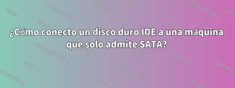 ¿Cómo conecto un disco duro IDE a una máquina que solo admite SATA?