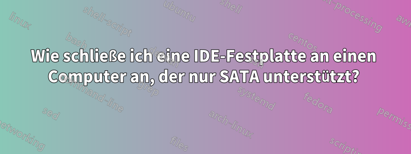 Wie schließe ich eine IDE-Festplatte an einen Computer an, der nur SATA unterstützt?