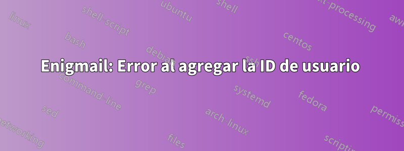 Enigmail: Error al agregar la ID de usuario