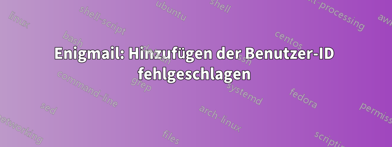 Enigmail: Hinzufügen der Benutzer-ID fehlgeschlagen