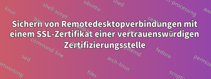 Sichern von Remotedesktopverbindungen mit einem SSL-Zertifikat einer vertrauenswürdigen Zertifizierungsstelle