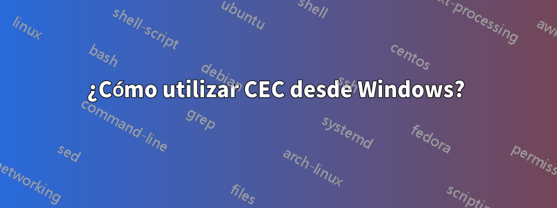 ¿Cómo utilizar CEC desde Windows?