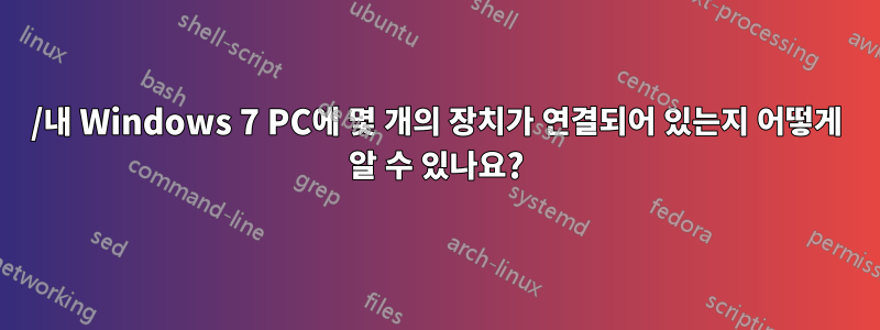 /내 Windows 7 PC에 몇 개의 장치가 연결되어 있는지 어떻게 알 수 있나요?