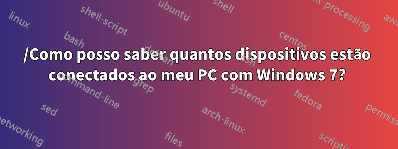 /Como posso saber quantos dispositivos estão conectados ao meu PC com Windows 7?