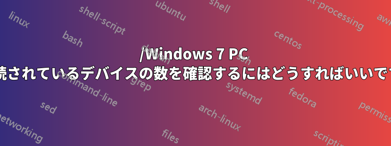 /Windows 7 PC に接続されているデバイスの数を確認するにはどうすればいいですか?