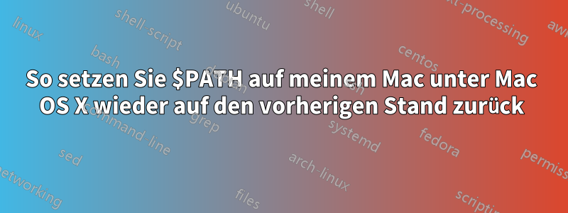 So setzen Sie $PATH auf meinem Mac unter Mac OS X wieder auf den vorherigen Stand zurück