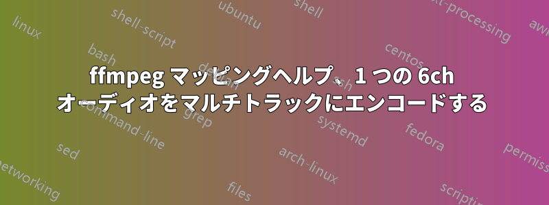 ffmpeg マッピングヘルプ、1 つの 6ch オーディオをマルチトラックにエンコードする