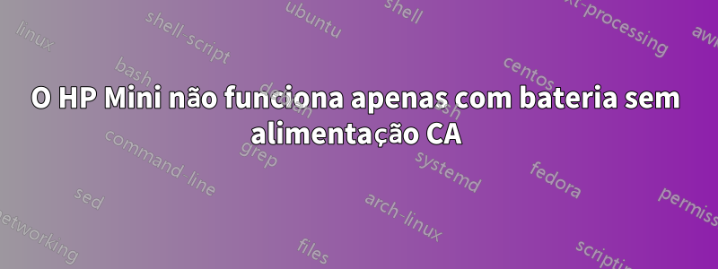 O HP Mini não funciona apenas com bateria sem alimentação CA