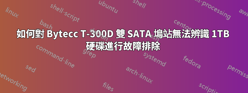 如何對 Bytecc T-300D 雙 SATA 塢站無法辨識 1TB 硬碟進行故障排除