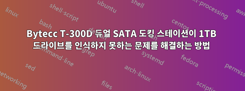 Bytecc T-300D 듀얼 SATA 도킹 스테이션이 1TB 드라이브를 인식하지 못하는 문제를 해결하는 방법