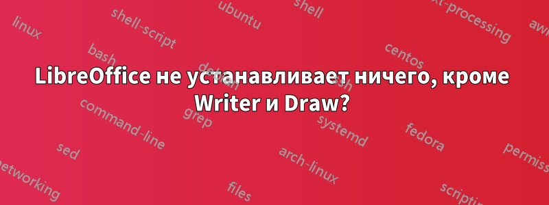 LibreOffice не устанавливает ничего, кроме Writer и Draw?