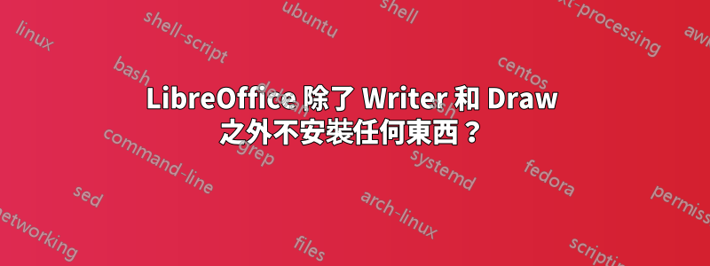 LibreOffice 除了 Writer 和 Draw 之外不安裝任何東西？