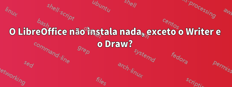 O LibreOffice não instala nada, exceto o Writer e o Draw?