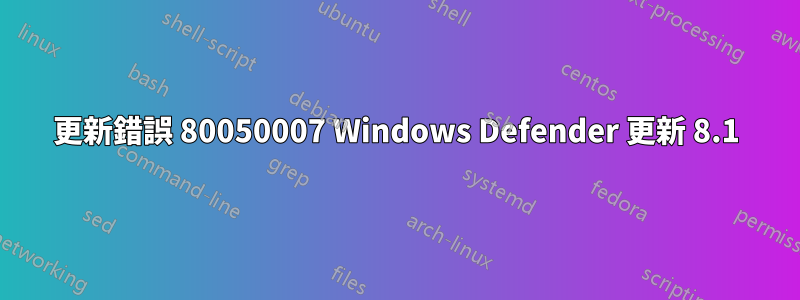 更新錯誤 80050007 Windows Defender 更新 8.1