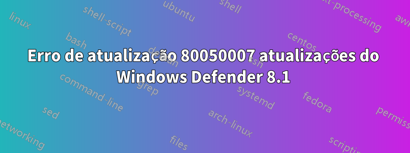 Erro de atualização 80050007 atualizações do Windows Defender 8.1