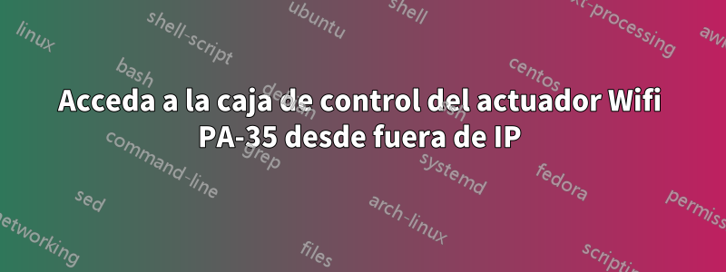 Acceda a la caja de control del actuador Wifi PA-35 desde fuera de IP